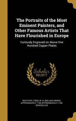 Download The Portraits of the Most Eminent Painters, and Other Famous Artists That Have Flourished in Europe: Curiously Engraved on Above One Hundred Copper Plates - Frederik Bouttats file in PDF