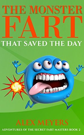 Full Download The Monster Fart That Saved the Day (Adventures of the Secret Fart Masters Book 2) - Alex Meyers file in PDF