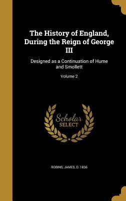 Download The History of England, During the Reign of George III: Designed as a Continuation of Hume and Smollett; Volume 2 - James Robins file in PDF