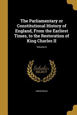Full Download The Parliamentary or Constitutional History of England, from the Earliest Times, to the Restoration of King Charles II; Volume 6 - Anonymous | PDF
