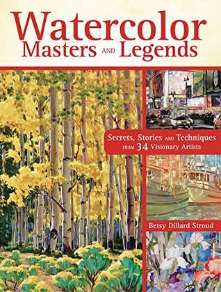 Full Download Watercolor Masters and Legends: Secrets, Stories and Techniques from 34 Visionary Artists - Betsy Dillard Stroud file in ePub