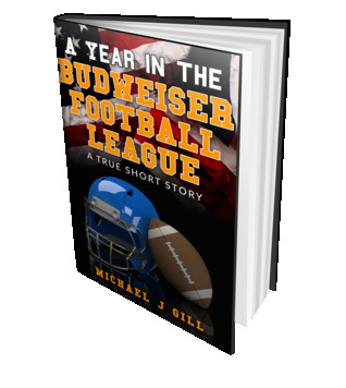 Read Online A Year in the Budweiser Football League: A True Short Story - Michael J. Gill | ePub