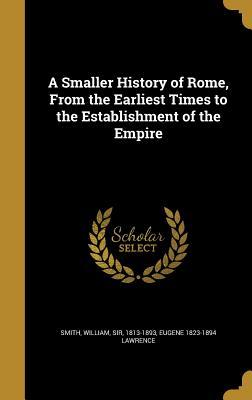 Read Online A Smaller History of Rome, from the Earliest Times to the Establishment of the Empire - Eugene Lawrence | PDF