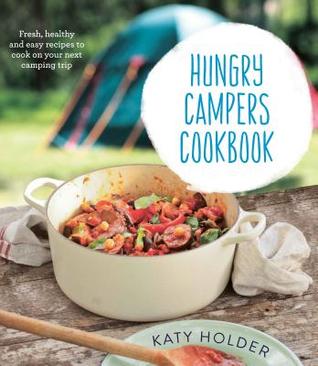Read Online Hungry Campers Cookbook: Fresh, Healthy and Easy Recipes to Cook on Your Next Camping Trip - Katy Holder file in PDF