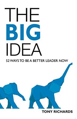 Read Online The Big Idea: 52 Ways to Be a Better Leader Now - Tony Richards | ePub