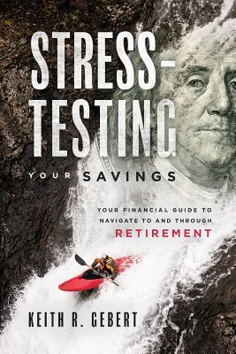 Download Stress-Testing Your Savings: Your Financial Guide to Navigate to and Through Retirement - Keith R. Gebert file in ePub