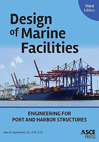 Read Design of Marine Facilities: Engineering for Port and Harbor Structures - John W. Gaythwaite | PDF