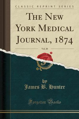 Read Online The New York Medical Journal, 1874, Vol. 20 (Classic Reprint) - James B. Hunter | PDF