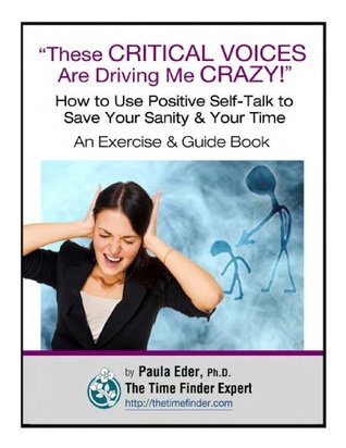 Full Download These CRITICAL VOICES are Driving Me CRAZY!: How to Use Self-Talk to Save Your Sanity & Your Time: An Exercise & Guide Book - Paula Eder file in ePub