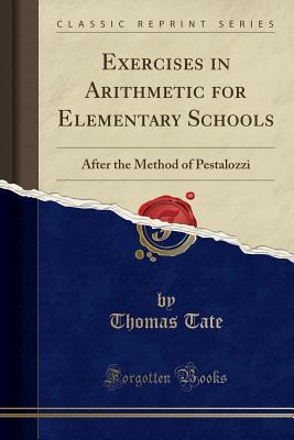 Read Exercises in Arithmetic for Elementary Schools: After the Method of Pestalozzi (Classic Reprint) - Thomas Tate | ePub
