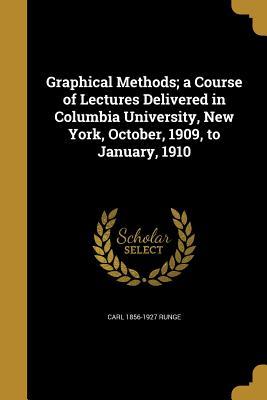 Read Online Graphical Methods; A Course of Lectures Delivered in Columbia University, New York, October, 1909, to January, 1910 - Carl Runge file in ePub