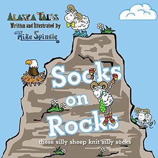Full Download Socks On Rocks: These silly sheep knit silly socks (Alaska Tales) - Mike Spindle | PDF