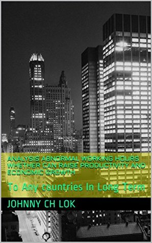Download Analysis Abnormal Working Hours Whether Can Raise Productivity And Economic Growth : To Any countries In Long Term - Johnny C.H. Lok file in PDF