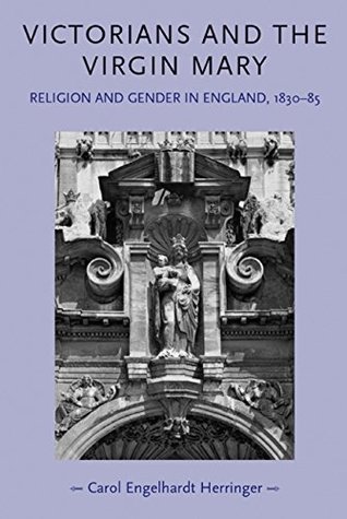 Download Victorians and the Virgin Mary: Religion and Gender in England 1830 - 1885 (Gender in History MUP) - Carol Engelhardt Herringer file in PDF