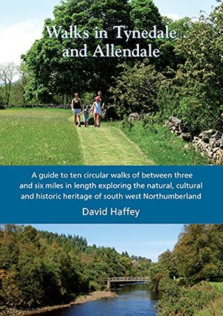 Read Online Walks in Tynedale and Allendale: A Guide to Ten Circular Walks of Between Three and Six Miles in Length Exploring the Natural, Cultural and Historic Heritage of South West Northumberland - David Haffey | PDF