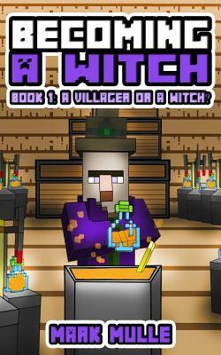 Download Becoming a Witch (Book 1): A Villager or a Witch? (an Unofficial Minecraft Book for Kids Ages 9 - 12 (Preteen) - Mark Mulle | ePub