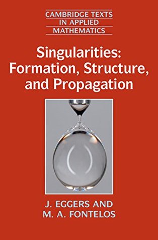 Read Online Singularities: Formation, Structure, and Propagation (Cambridge Texts in Applied Mathematics) - Jens Eggers file in ePub
