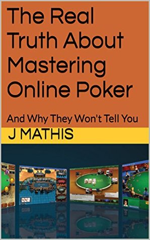 Download The Real Truth About Mastering Online Poker: And Why They Won't Tell You - J Mathis | ePub