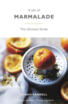 Full Download A Pot of Marmalade: The Ultimate Guide to Making and Cooking with Marmalade - Sarah Randell | PDF