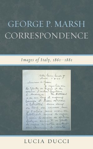 Download George P. Marsh Correspondence: Images of Italy, 1861-1881 (The Fairleigh Dickinson University Press Series in Italian Studies) - Lucia Ducci file in PDF
