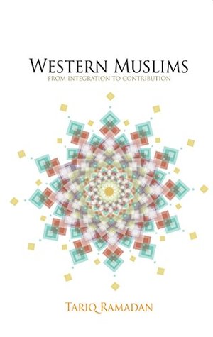 Read Online Western Muslims: From Integration to Contribution - Tariq Ramadan | ePub