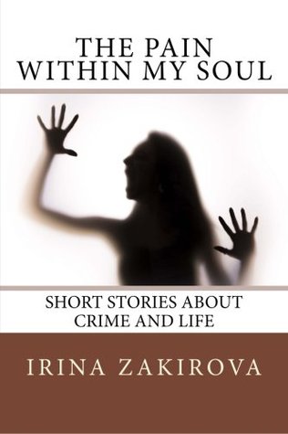 Read The Pain within my Soul: Short Stories about Crime and Life - Irina Zakirova | ePub
