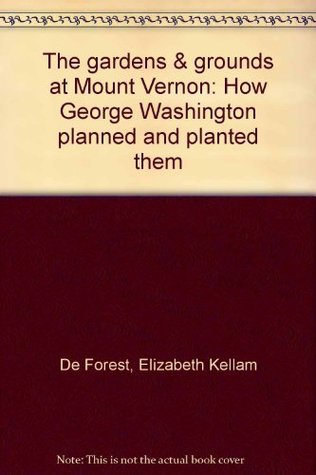 Full Download The gardens & grounds at Mount Vernon: How George Washington planned and planted them - Elizabeth Kellam De Forest file in PDF