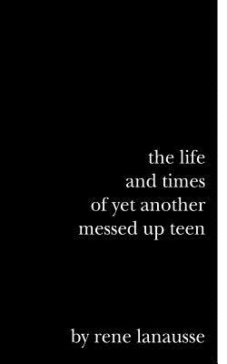 Download The Life and Times of Yet Another Messed Up Teen - Rene Lanausse file in PDF