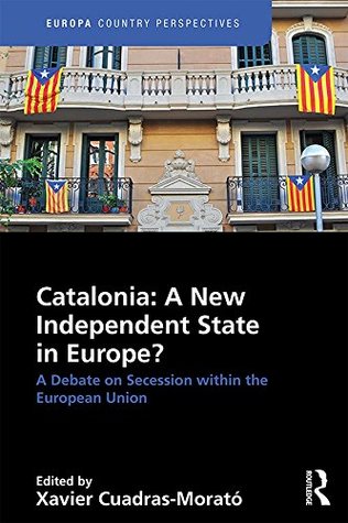 Read Online Catalonia: A New Independent State in Europe?: A Debate on Secession within the European Union (Europa Country Perspectives) - Xavier Cuadras Morató file in ePub