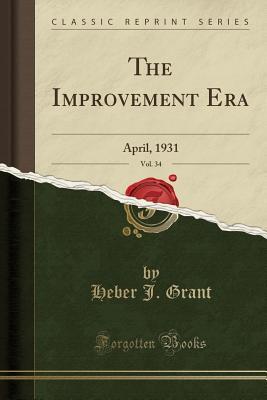 Read Online The Improvement Era, Vol. 34: April, 1931 (Classic Reprint) - Heber J Grant | ePub