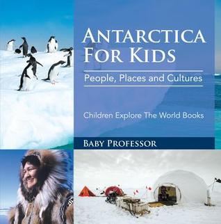 Read Antartica for Kids: People, Places and Cultures - Children Explore the World Books - Baby Professor file in PDF