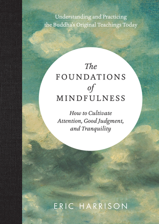 Read The Foundations of Mindfulness: How to Relax, Pay Attention, See What Is Happening and Think Clearly, According to Buddha's Text on Mindfulness - Eric Harrison | PDF
