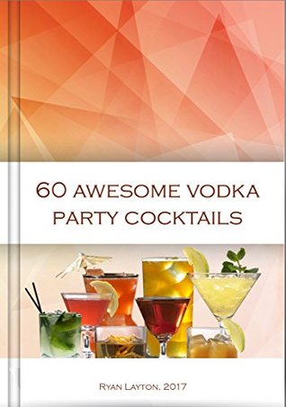 Read Online 60 fun party drinks, mixing vodka cocktails for a fun night out - Ryan Layton file in ePub