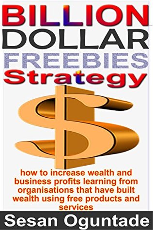 Read Online Billion-Dollar Freebies StrategyUnique and Efficient Small Business Marketing Fundamentals to Grow Your Business - Sesan Oguntade | PDF