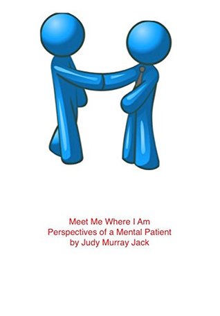 Download Meet Me Where I Am: Perspectives of a Mental Patient - Judy Jack | PDF