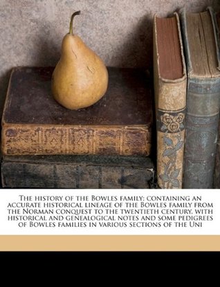 Full Download The History of the Bowles Family; Containing an Accurate Historical Lineage of the Bowles Family from the Norman Conquest to the Twentieth Century, with Historical and Genealogical Notes and Some Pedigrees of Bowles Families in Various Sections of the Uni - Thomas M. 1868- Farquhar file in ePub