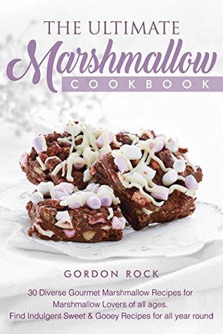 Full Download The Ultimate Marshmallow Cookbook: 30 Diverse Gourmet Marshmallow Recipes for Marshmallow Lovers of all ages. Find Indulgent Sweet & Gooey Recipes for all year round - Gordon Rock file in PDF