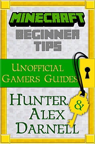 Read Online Minecraft Beginner Tips (Unofficial Gamers Guides): 215 Tips to Help Beginners Survive Longer and Have More Fun in the World of Minecraft - Hunter Darnell file in ePub