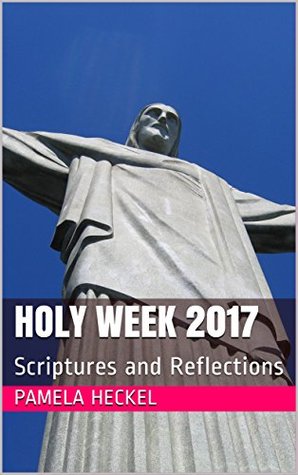 Full Download Holy Week 2017: Scriptures and Reflections (First Steps to Faith Book 12) - Pamela Heckel | PDF
