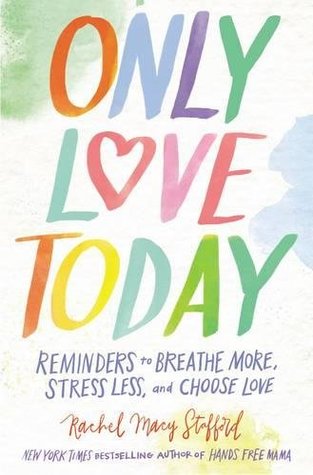 Read Online Only Love Today: Reminders to Breathe More, Stress Less, and Choose Love - Rachel Macy Stafford file in PDF