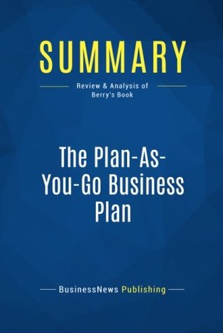 Read Summary: The Plan-As-You-Go Business Plan: Review and Analysis of Berry's Book - BusinessNews Publishing file in PDF