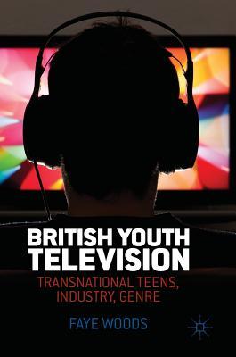 Download British Youth Television: Transnational Teens, Industry, Genre - Faye Woods file in ePub