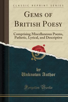 Download Gems of British Poesy: Comprising Miscellaneous Poems, Pathetic, Lyrical, and Descriptive (Classic Reprint) - Unknown file in ePub