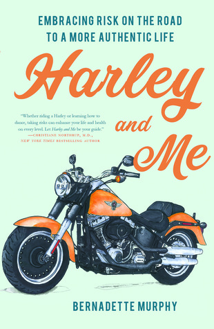 Download Harley and Me: Embracing Risk on the Road to a More Authentic Life - Bernadette Murphy | PDF