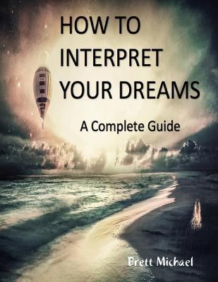 Read How to Interpret Your Dreams: A Complete Guide - Brett Michael file in PDF