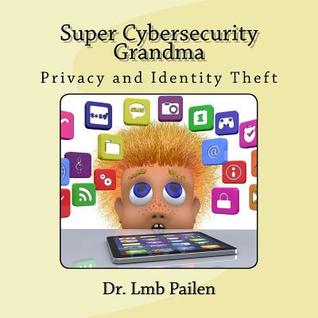 Full Download Super Cybersecurity Grandma: Privacy and Identity Theft - Dr Lmb Pailen | PDF