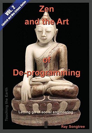 Read Online Zen and the Art of Deprogramming (Vol. 2, Lipstick and War Crimes Series): Letting go of social engineering - Ray Songtree | PDF