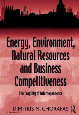 Full Download Energy, Environment, Natural Resources and Business Competitiveness: The Fragility of Interdependence - Dimitris N. Chorafas | ePub