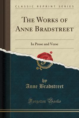 Read Online The Works of Anne Bradstreet: In Prose and Verse (Classic Reprint) - Anne Bradstreet file in PDF