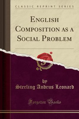 Download English Composition as a Social Problem (Classic Reprint) - Sterling Andrus Leonard file in PDF